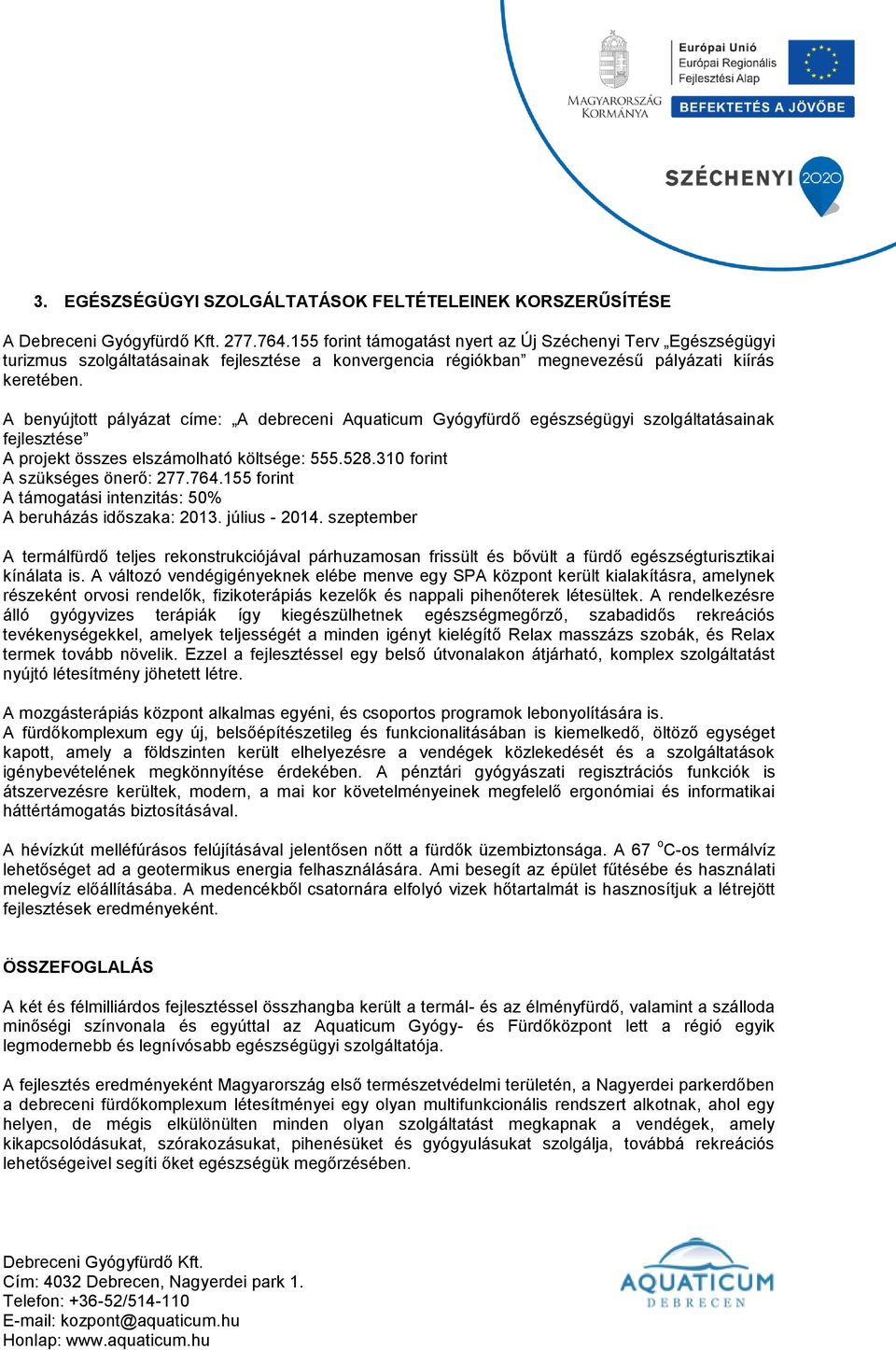 A benyújtott pályázat címe: A debreceni Aquaticum Gyógyfürdő egészségügyi szolgáltatásainak fejlesztése A projekt összes elszámolható költsége: 555.528.310 forint A szükséges önerő: 277.764.