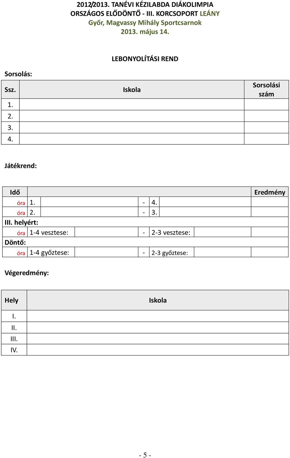 LEBONYOLÍTÁSI REND Iskola Sorsolási szám Játékrend: Idő óra 1. - 4. óra 2. - 3. III.