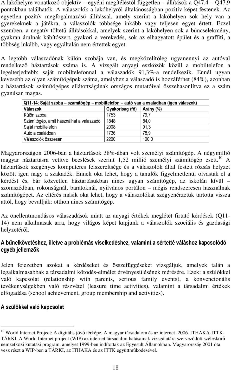 Ezzel szemben, a negatív töltetű állításokkal, amelyek szerint a lakóhelyen sok a bűncselekmény, gyakran árulnak kábítószert, gyakori a verekedés, sok az elhagyatott épület és a graffiti, a többség