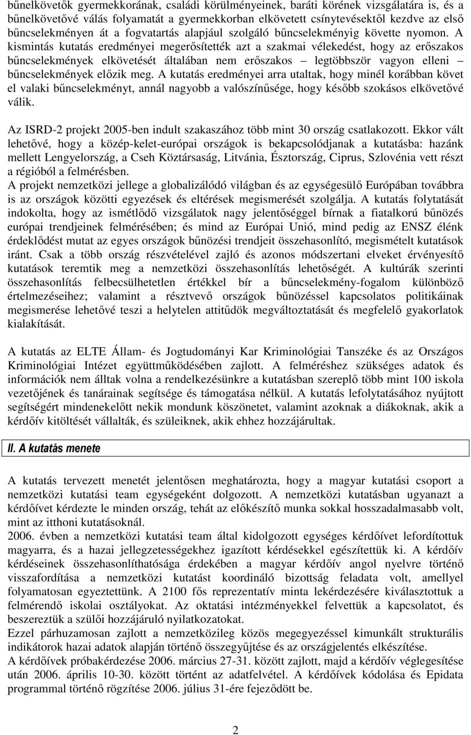 A kismintás kutatás eredményei megerősítették azt a szakmai vélekedést, hogy az erőszakos bűncselekmények elkövetését általában nem erőszakos legtöbbször vagyon elleni bűncselekmények előzik meg.