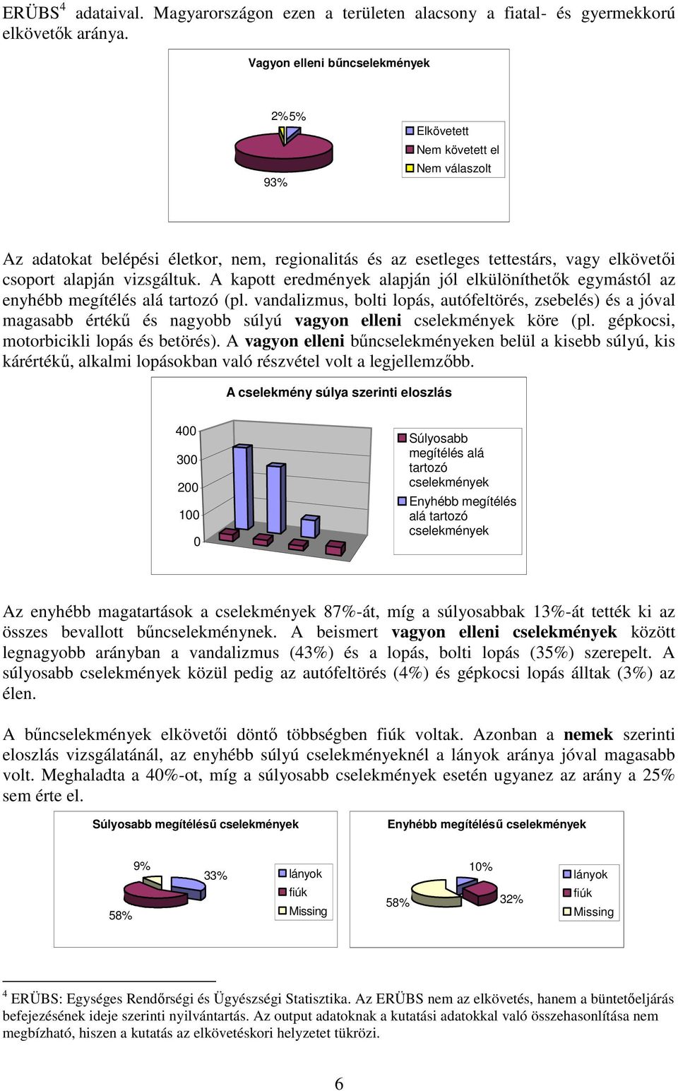 A kapott eredmények alapján jól elkülöníthetők egymástól az enyhébb megítélés alá tartozó (pl.