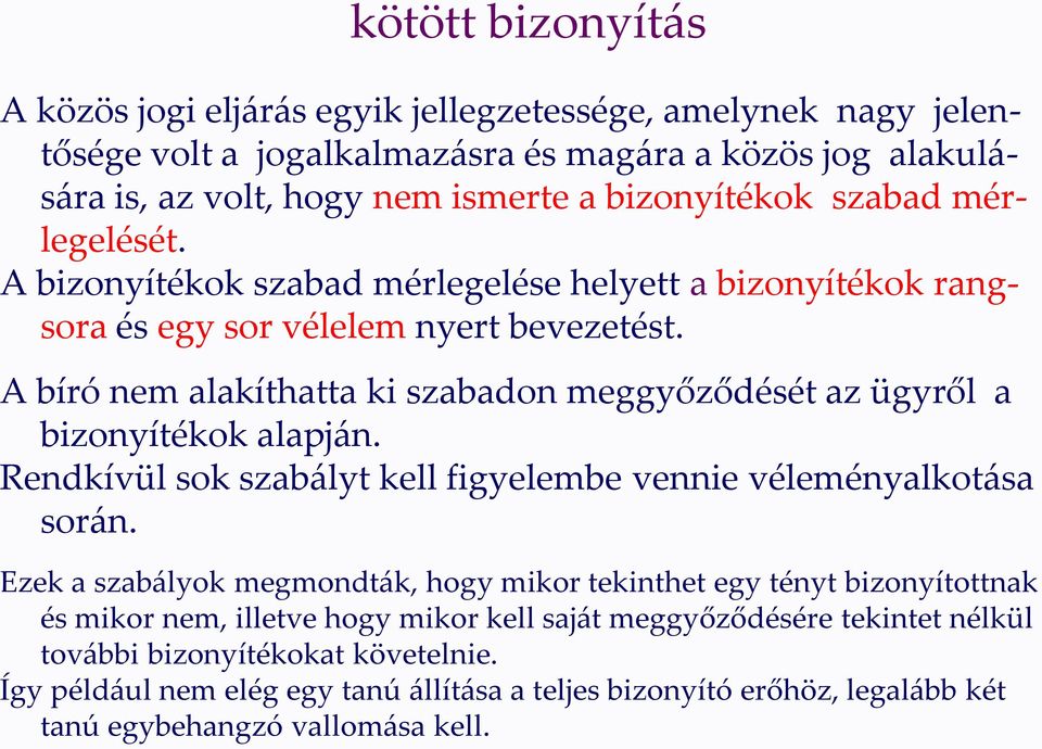 A bíró nem alakíthatta ki szabadon meggyőződését az ügyről a bizonyítékok alapján. Rendkívül sok szabályt kell figyelembe vennie véleményalkotása során.