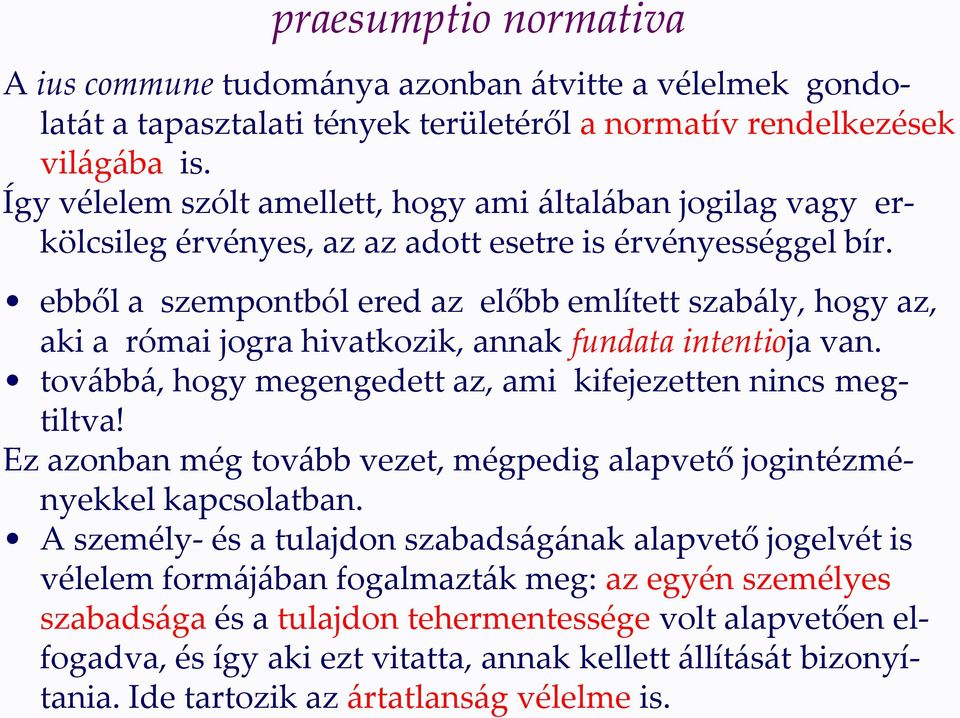 ebből a szempontból ered az előbb említett szabály, hogy az, aki a római jogra hivatkozik, annak fundata intentioja van. továbbá, hogy megengedett az, ami kifejezetten nincs megtiltva!