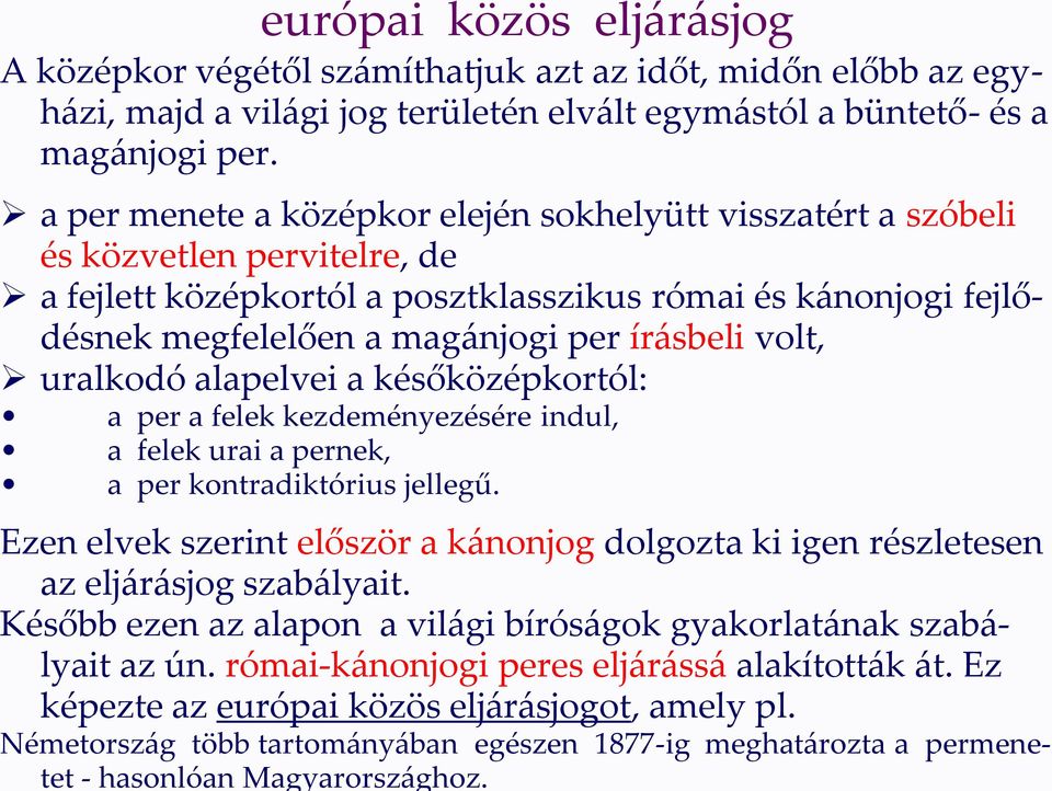 volt, uralkodó alapelvei a későközépkortól: a per a felek kezdeményezésére indul, a felek urai a pernek, a per kontradiktórius jellegű.