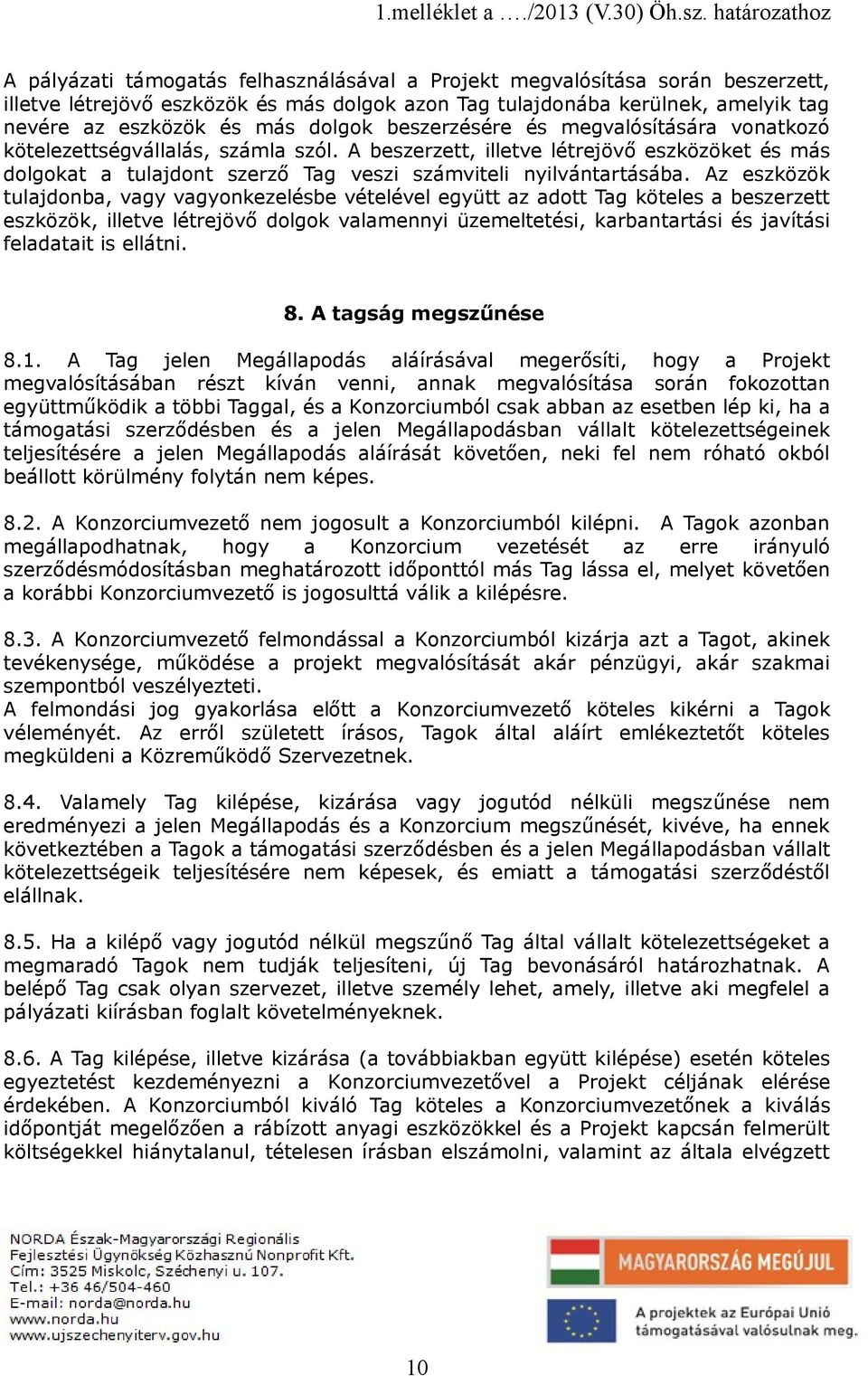 Az eszközök tulajdonba, vagy vagyonkezelésbe vételével együtt az adott Tag köteles a beszerzett eszközök, illetve létrejövő dolgok valamennyi üzemeltetési, karbantartási és javítási feladatait is