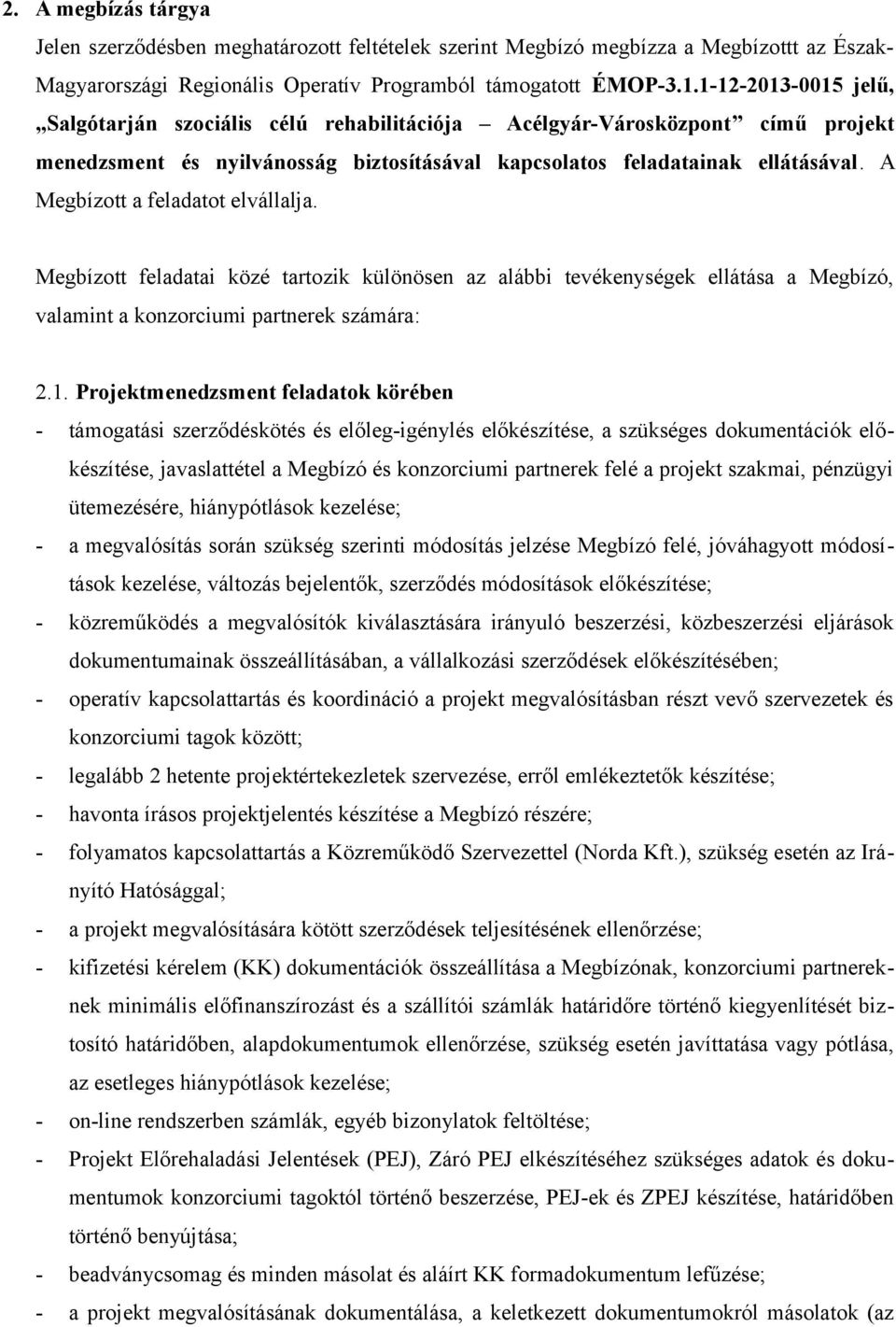 A Megbízott a feladatot elvállalja. Megbízott feladatai közé tartozik különösen az alábbi tevékenységek ellátása a Megbízó, valamint a konzorciumi partnerek számára: 2.1.