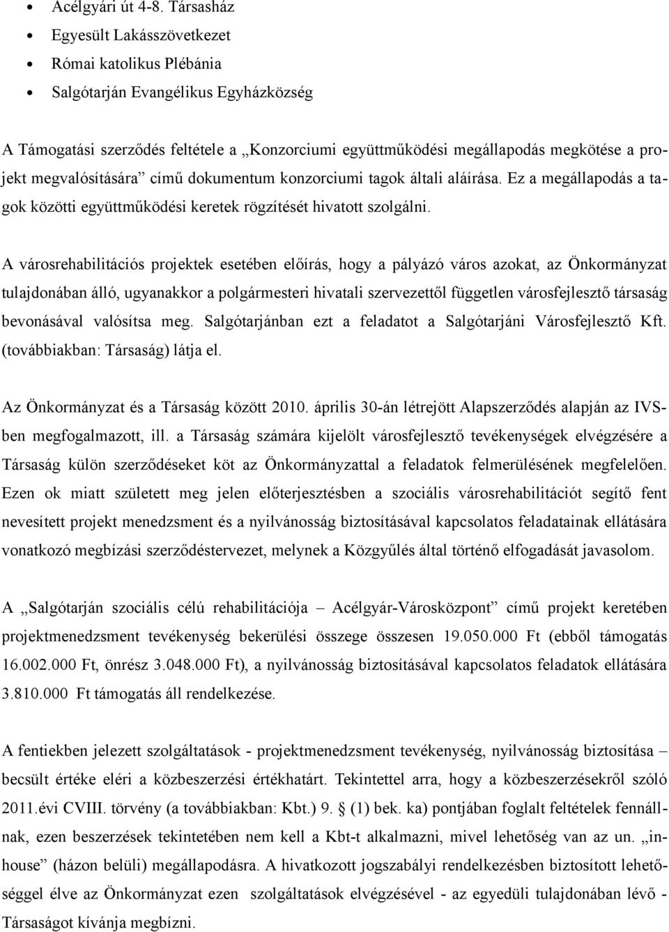 megvalósítására című dokumentum konzorciumi tagok általi aláírása. Ez a megállapodás a tagok közötti együttműködési keretek rögzítését hivatott szolgálni.