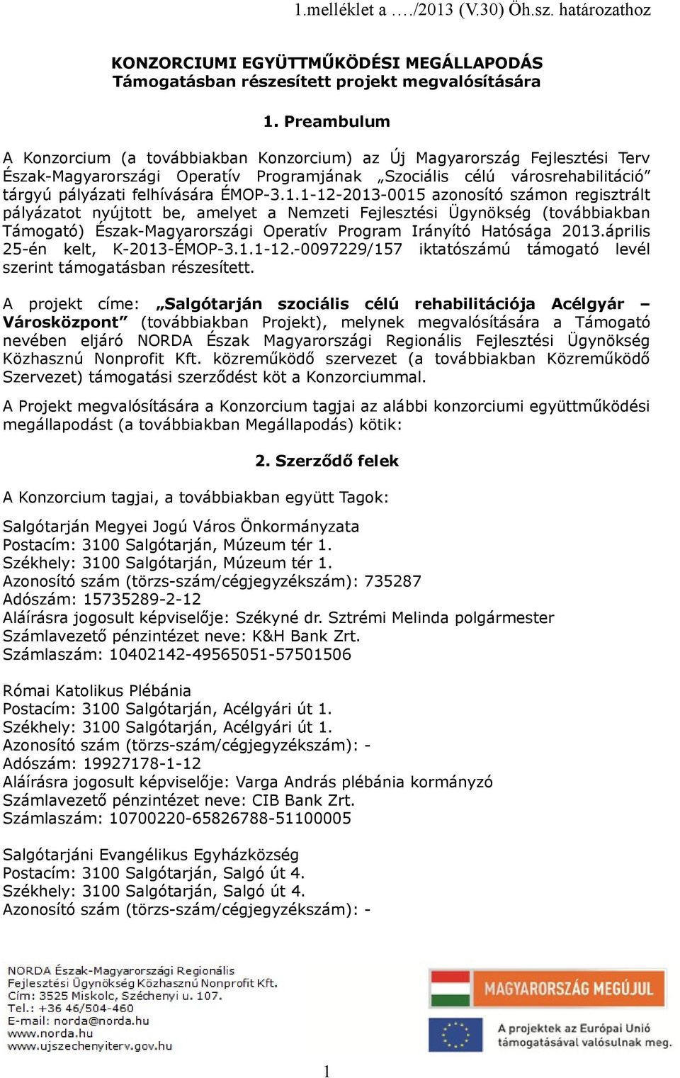 1.1-12-2013-0015 azonosító számon regisztrált pályázatot nyújtott be, amelyet a Nemzeti Fejlesztési Ügynökség (továbbiakban Támogató) Észak-Magyarországi Operatív Program Irányító Hatósága 2013.