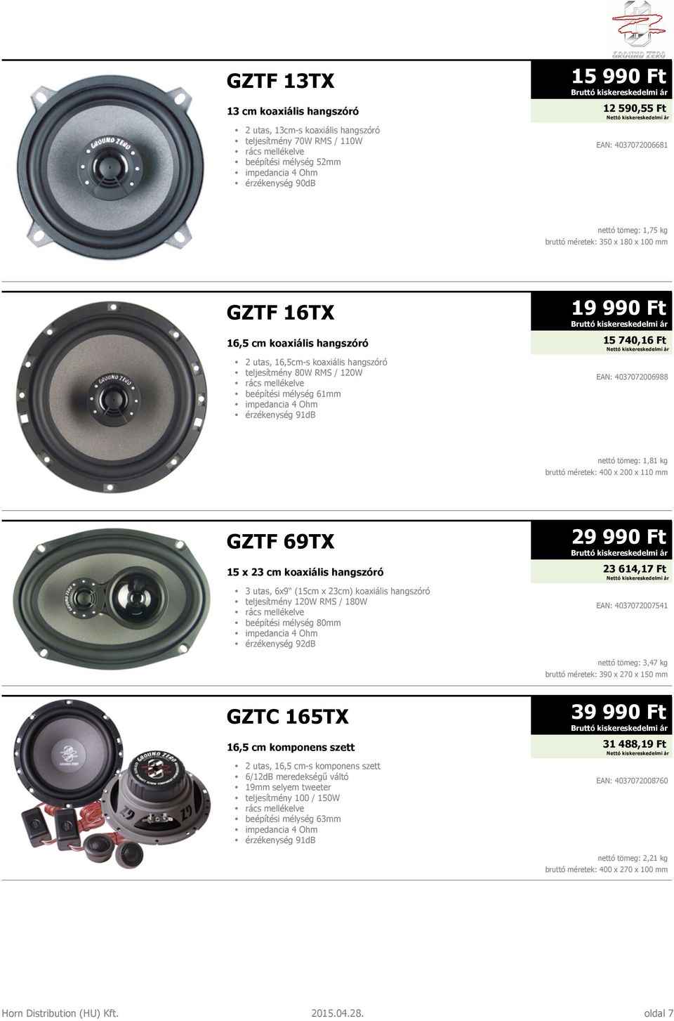 4037072006988 nettó tömeg: 1,81 kg bruttó méretek: 400 x 200 x 110 mm GZTF 69TX 29 990 Ft 15 x 23 cm koaxiális hangszóró 23 614,17 Ft 3 utas, 6x9 (15cm x 23cm) koaxiális hangszóró teljesítmény 120W