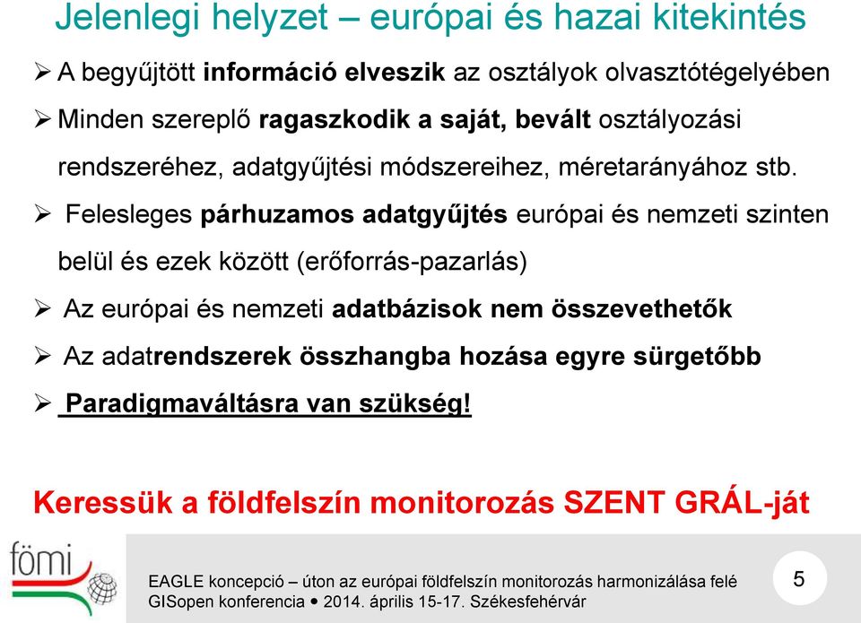 Felesleges párhuzamos adatgyűjtés európai és nemzeti szinten belül és ezek között (erőforrás-pazarlás) Az európai és nemzeti