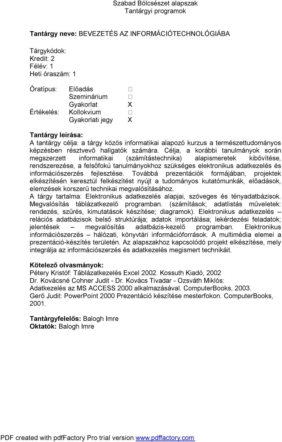 Célja, a korábbi tanulmányok során megszerzett informatikai (számítástechnika) alapismeretek kibővítése, rendszerezése, a felsőfokú tanulmányokhoz szükséges elektronikus adatkezelés és