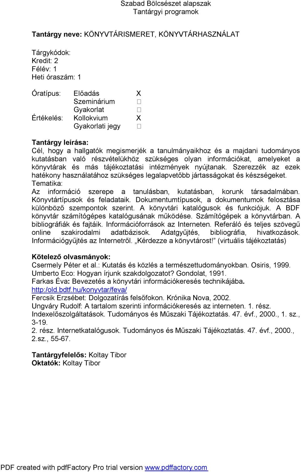 Szerezzék az ezek hatékony használatához szükséges legalapvetőbb jártasságokat és készségeket. Tematika: Az információ szerepe a tanulásban, kutatásban, korunk társadalmában.