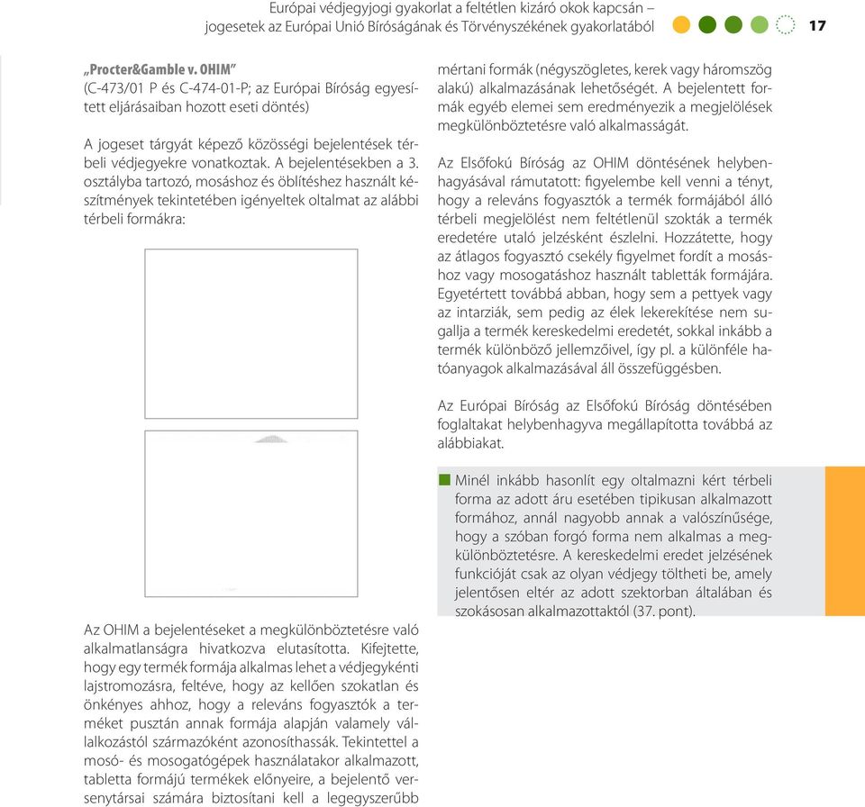 osztályba tartozó, mosáshoz és öblítéshez használt készítmények tekintetében igényeltek oltalmat az alábbi térbeli formákra: mértani formák (négyszögletes, kerek vagy háromszög alakú) alkalmazásának