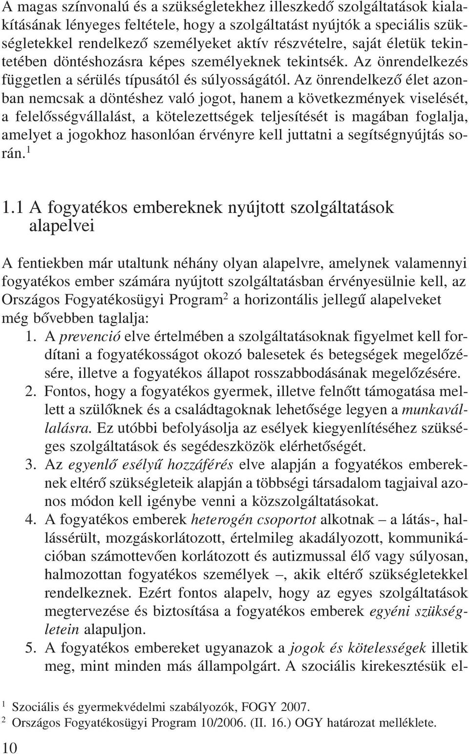 Az önrendelkezõ élet azonban nemcsak a döntéshez való jogot, hanem a következmények viselését, a felelõsségvállalást, a kötelezettségek teljesítését is magában foglalja, amelyet a jogokhoz hasonlóan