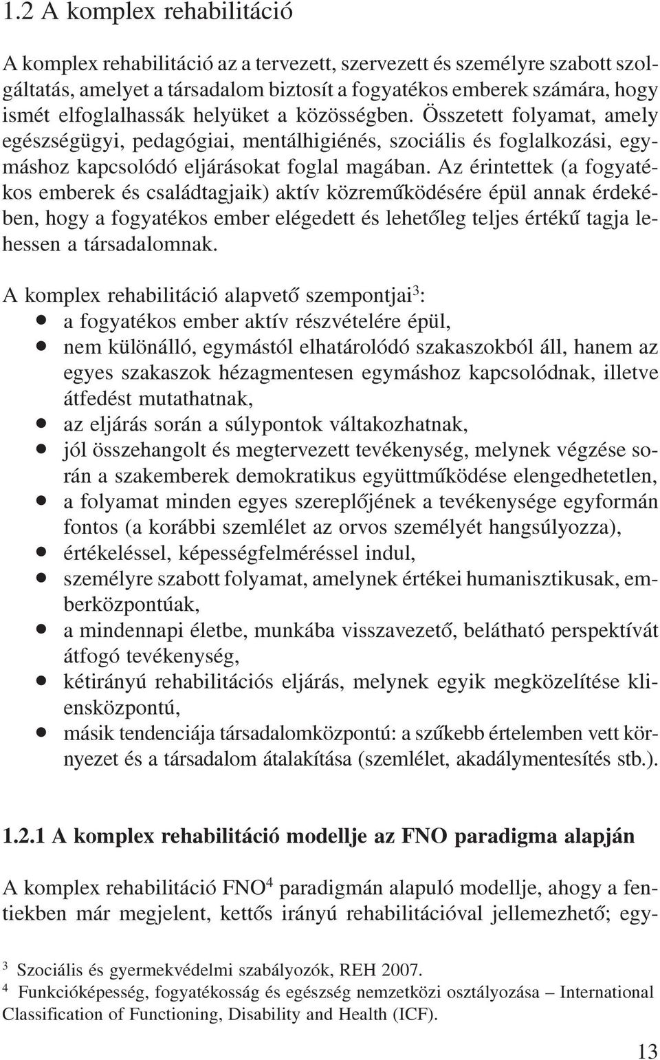 Az érintettek (a fogyatékos emberek és családtagjaik) aktív közremûködésére épül annak érdekében, hogy a fogyatékos ember elégedett és lehetõleg teljes értékû tagja lehessen a társadalomnak.