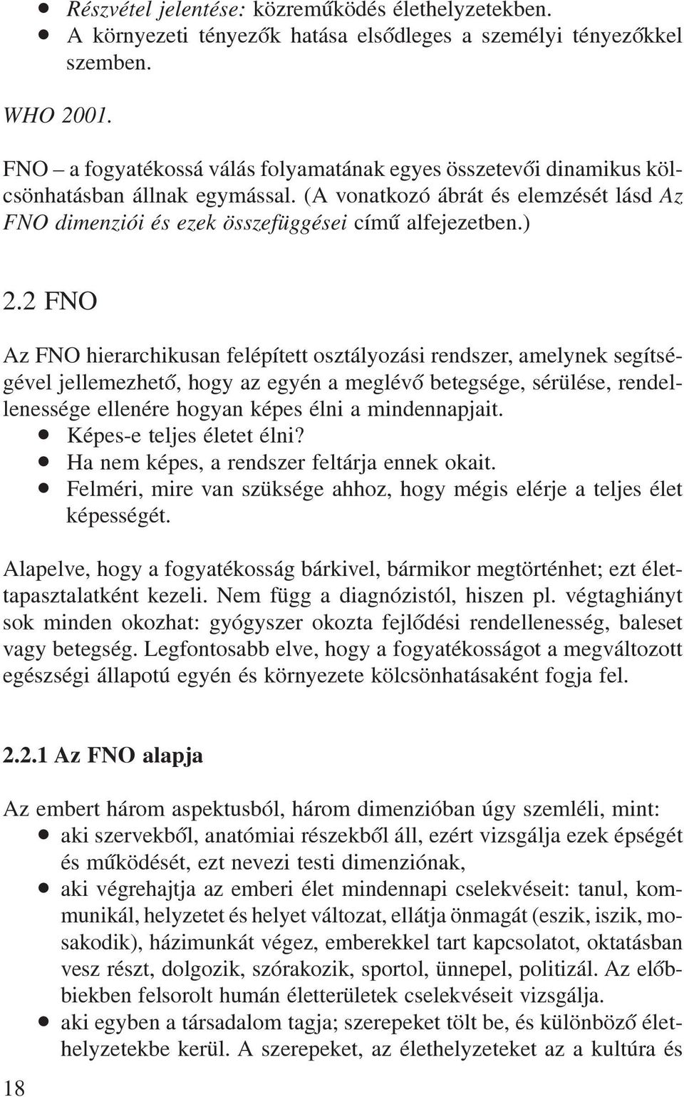 2 FNO Az FNO hierarchikusan felépített osztályozási rendszer, amelynek segítségével jellemezhetõ, hogy az egyén a meglévõ betegsége, sérülése, rendellenessége ellenére hogyan képes élni a