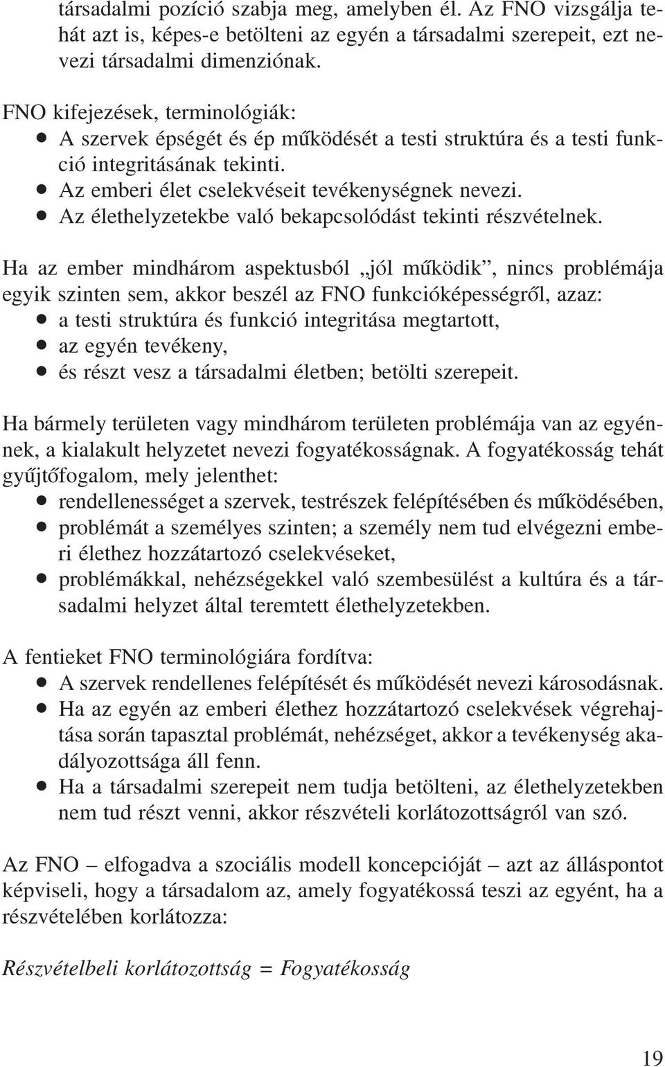 Az élethelyzetekbe való bekapcsolódást tekinti részvételnek.