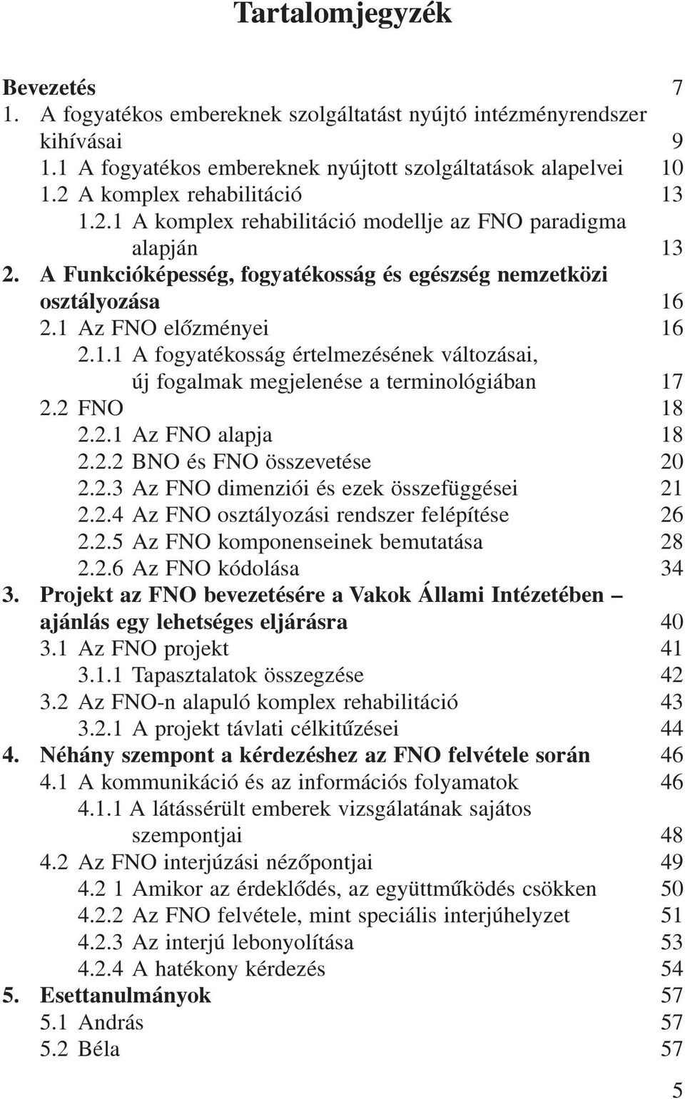 2 FNO 18 2.2.1 Az FNO alapja 18 2.2.2 BNO és FNO összevetése 20 2.2.3 Az FNO dimenziói és ezek összefüggései 21 2.2.4 Az FNO osztályozási rendszer felépítése 26 2.2.5 Az FNO komponenseinek bemutatása 28 2.