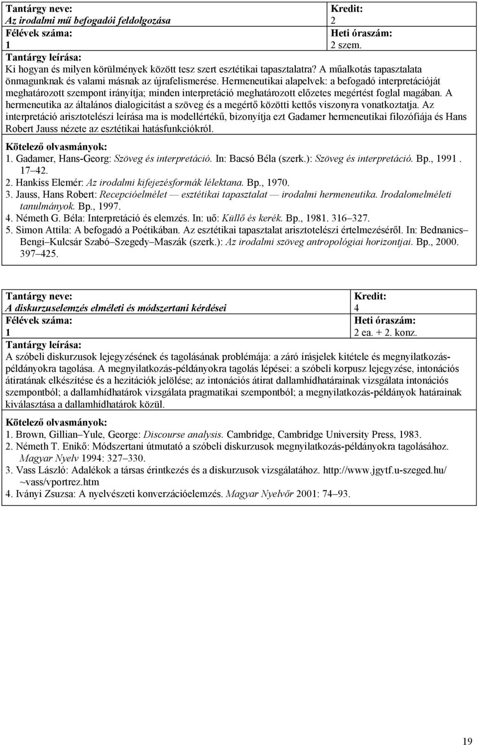 A hermeneutika az általános dialogicitást a szöveg és a megértő közötti kettős viszonyra vonatkoztatja.