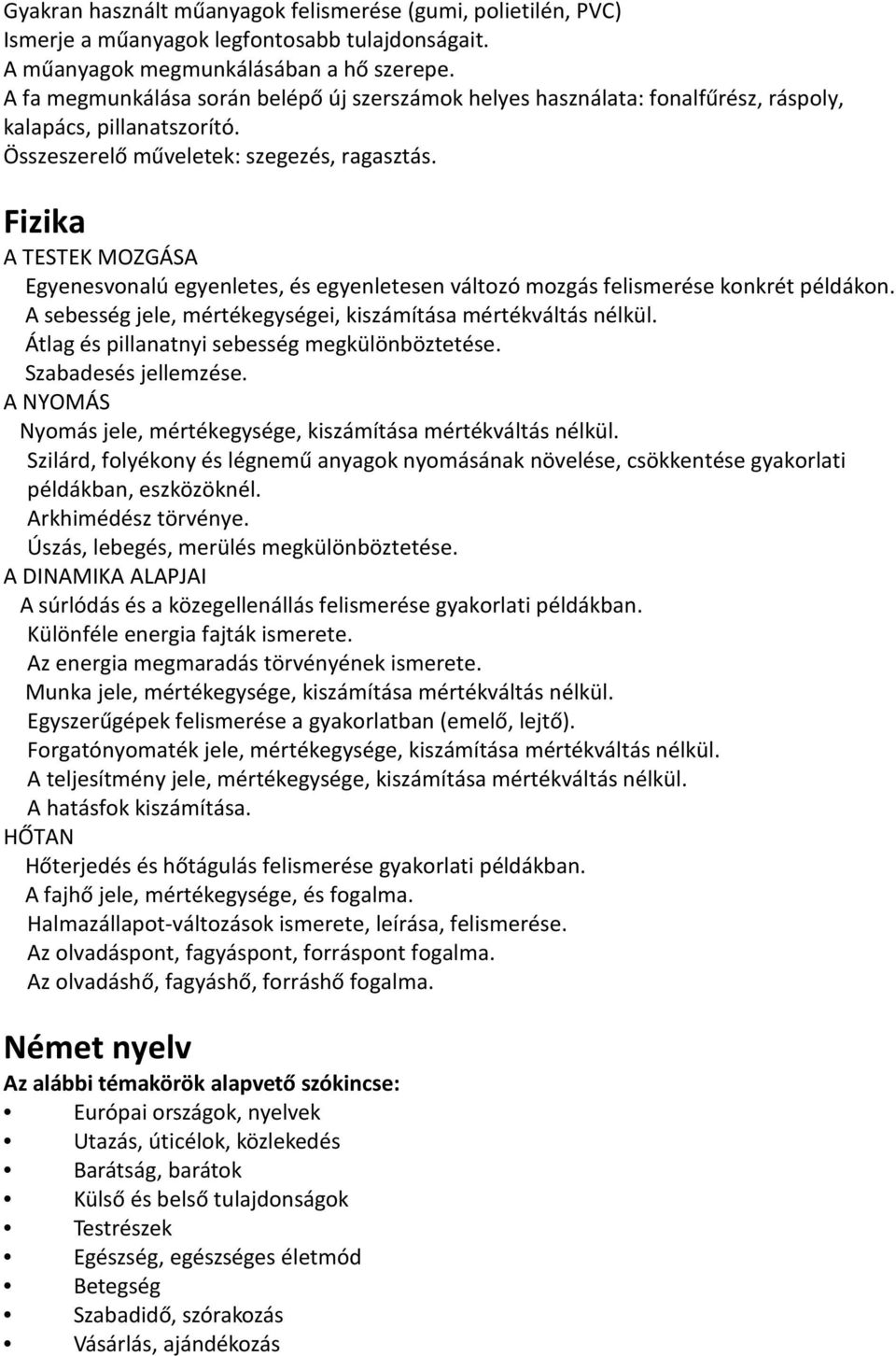 Fizika A TESTEK MOZGÁSA Egyenesvonalú egyenletes, és egyenletesen változó mozgás felismerése konkrét példákon. A sebesség jele, mértékegységei, kiszámítása mértékváltás nélkül.