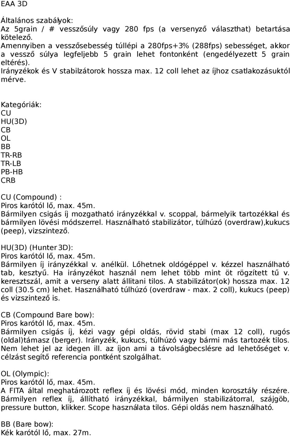 12 coll lehet az íjhoz csatlakozásuktól mérve. Kategóriák: CU HU(3D) CB OL BB TR-RB TR-LB PB-HB CRB CU (Compound) : Bármilyen csigás íj mozgatható irányzékkal v.