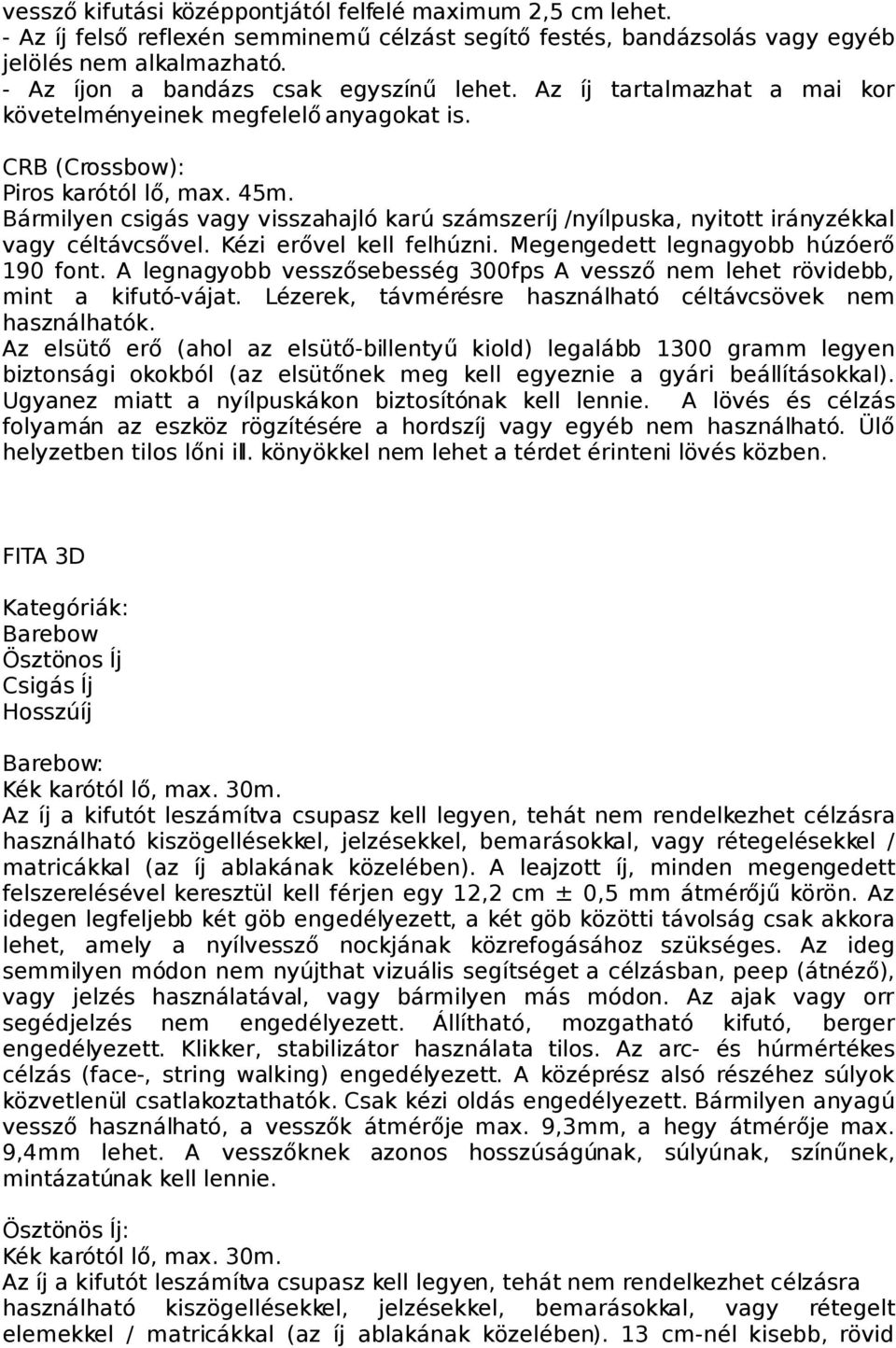 CRB (Crossbow): Bármilyen csigás vagy visszahajló karú számszeríj /nyílpuska, nyitott irányzékkal vagy céltávcsővel. Kézi erővel kell felhúzni. Megengedett legnagyobb húzóerő 190 font.