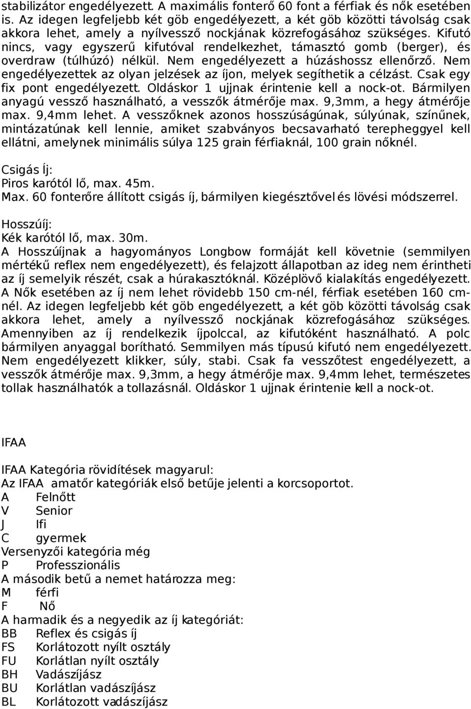 Kifutó nincs, vagy egyszerű kifutóval rendelkezhet, támasztó gomb (berger), és overdraw (túlhúzó) nélkül. Nem engedélyezett a húzáshossz ellenőrző.