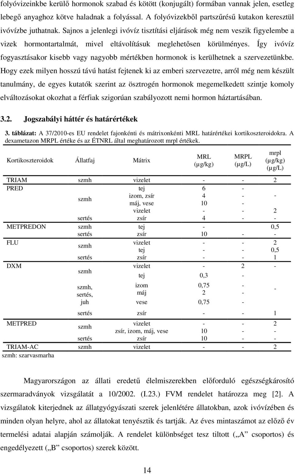 Így ivóvíz fogyasztásakor kisebb vagy nagyobb mértékben hormonok is kerülhetnek a szervezetünkbe.