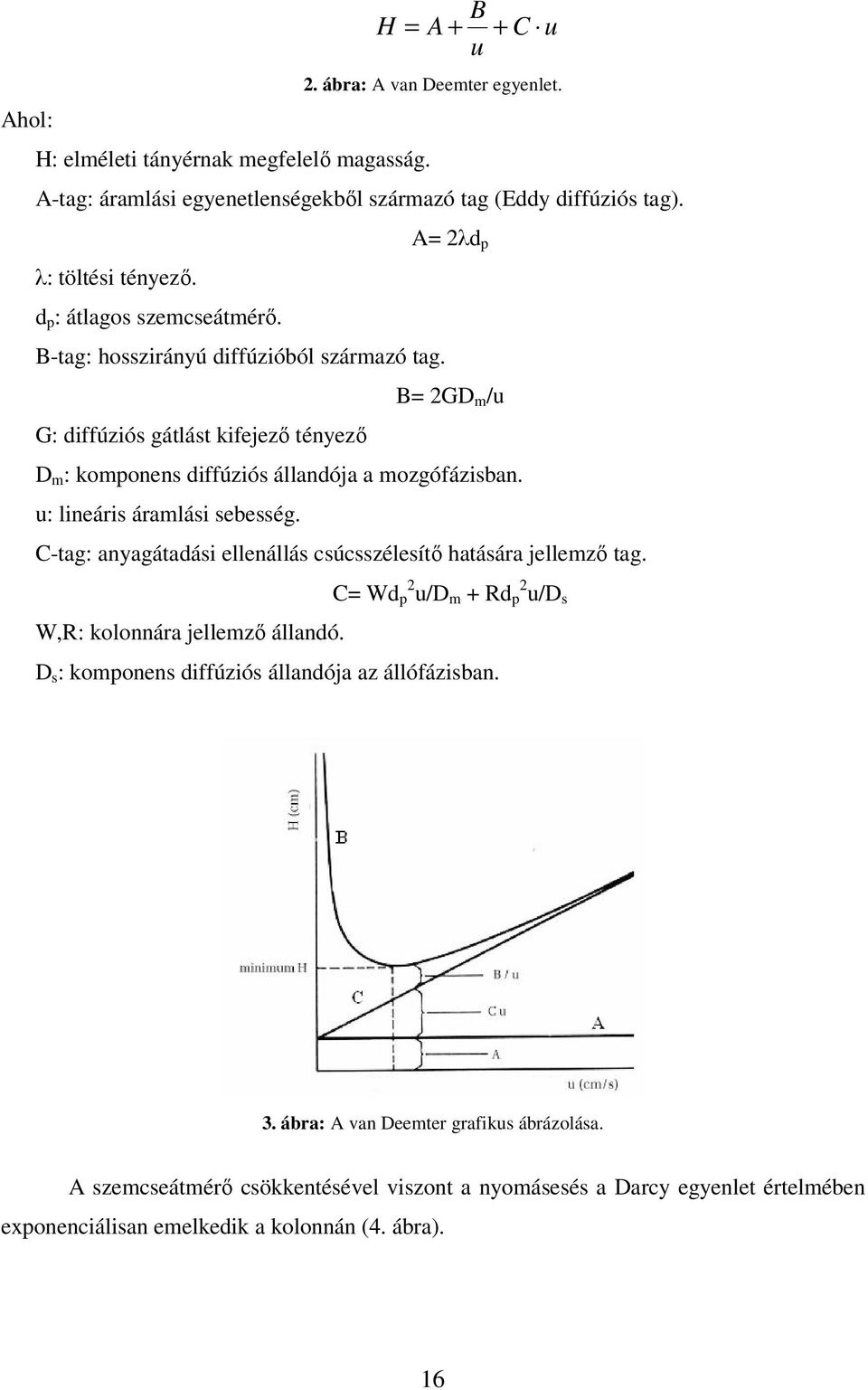 u: lineáris áramlási sebesség. C-tag: anyagátadási ellenállás csúcsszélesítı hatására jellemzı tag. W,R: kolonnára jellemzı állandó.