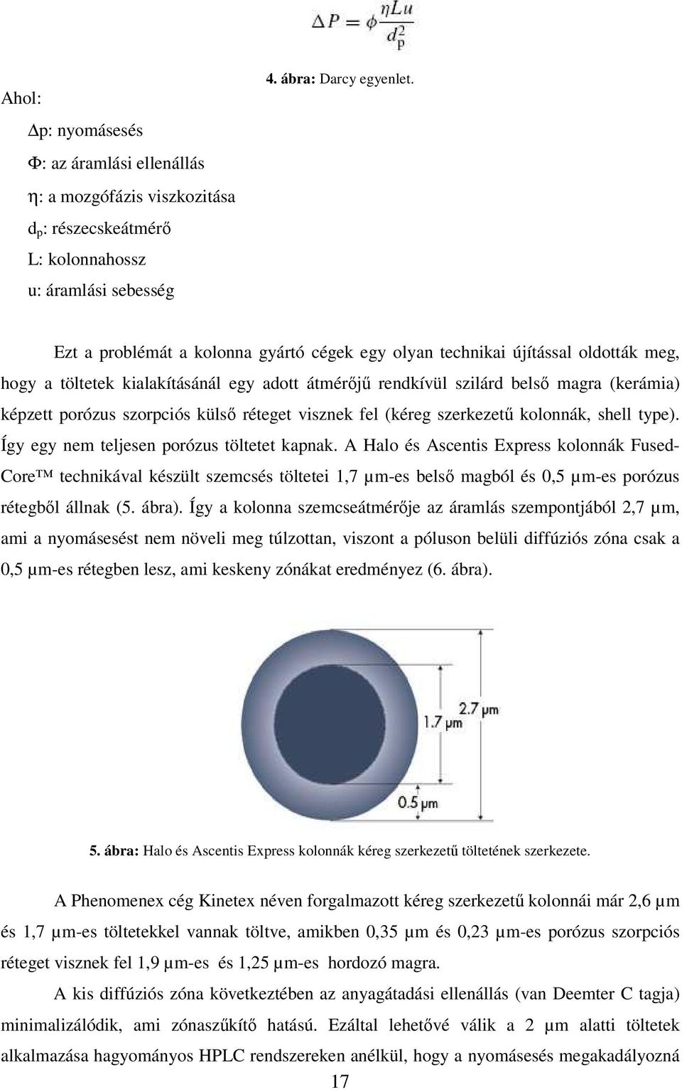 külsı réteget visznek fel (kéreg szerkezető kolonnák, shell type). Így egy nem teljesen porózus töltetet kapnak.