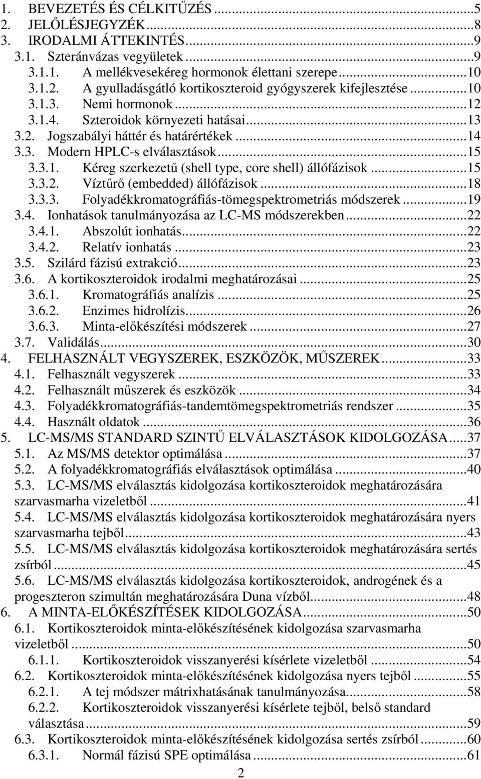 ..15 3.3.2. Víztőrı (embedded) állófázisok...18 3.3.3. Folyadékkromatográfiás-tömegspektrometriás módszerek...19 3.4. Ionhatások tanulmányozása az LC-MS módszerekben...22 3.4.1. Abszolút ionhatás.