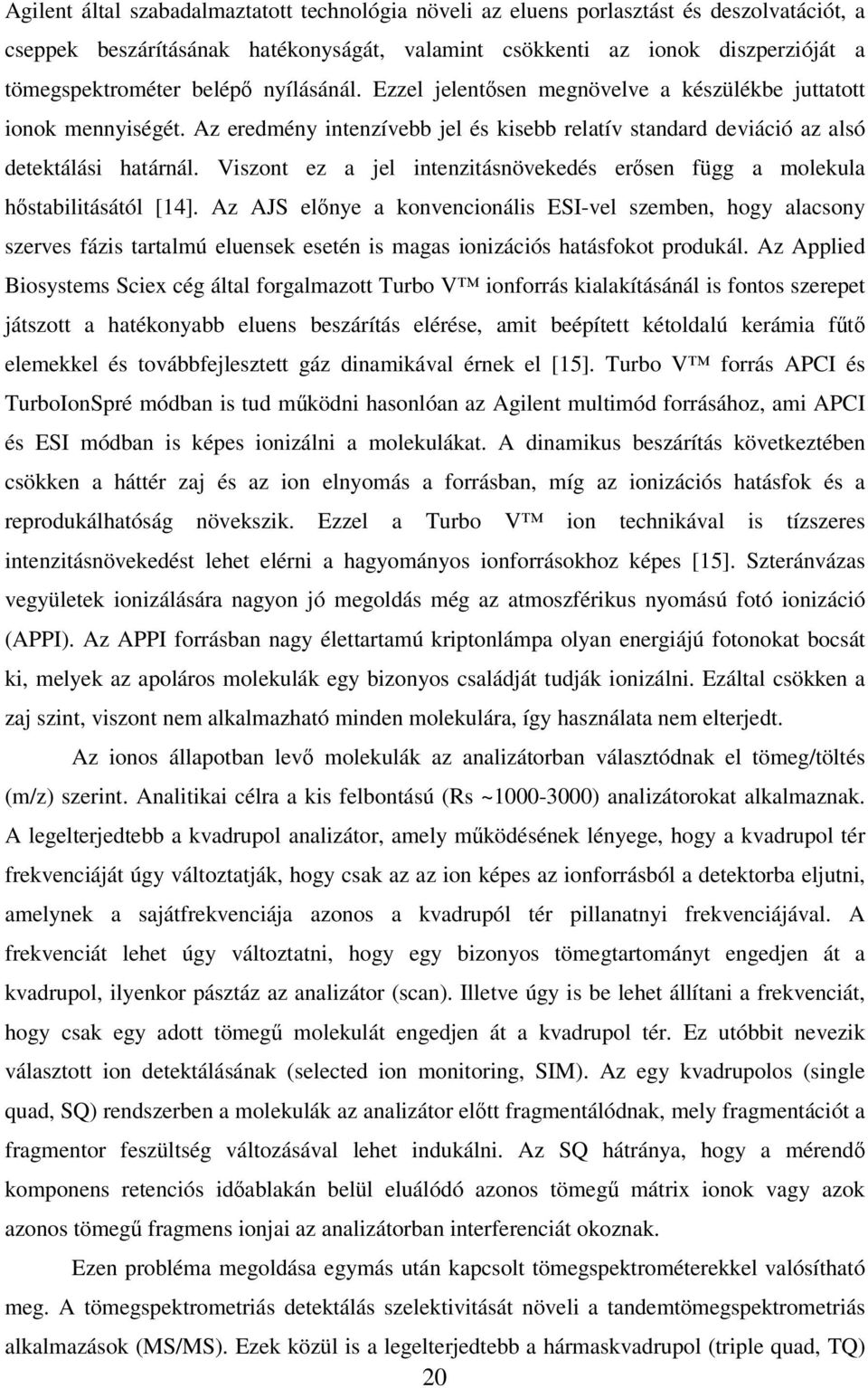 Viszont ez a jel intenzitásnövekedés erısen függ a molekula hıstabilitásától [14].