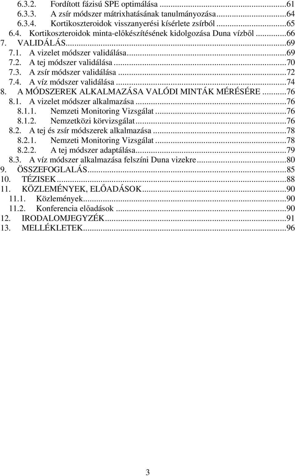 A MÓDSZEREK ALKALMAZÁSA VALÓDI MINTÁK MÉRÉSÉRE...76 8.1. A vizelet módszer alkalmazása...76 8.1.1. Nemzeti Monitoring Vizsgálat...76 8.1.2. Nemzetközi körvizsgálat...76 8.2. A tej és zsír módszerek alkalmazása.