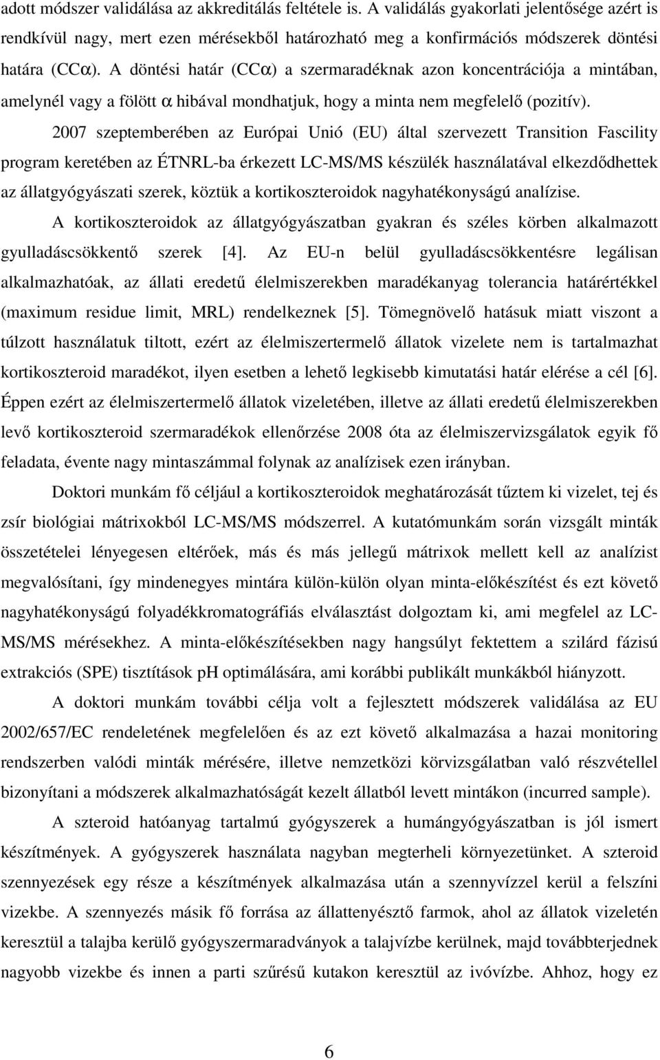 2007 szeptemberében az Európai Unió (EU) által szervezett Transition Fascility program keretében az ÉTNRL-ba érkezett LC-MS/MS készülék használatával elkezdıdhettek az állatgyógyászati szerek, köztük