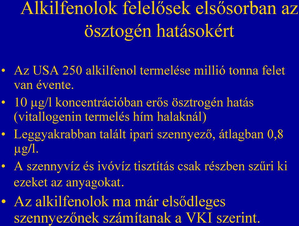 10 µg/l koncentrációban erős ösztrogén hatás (vitallogenin termelés hím halaknál) Leggyakrabban