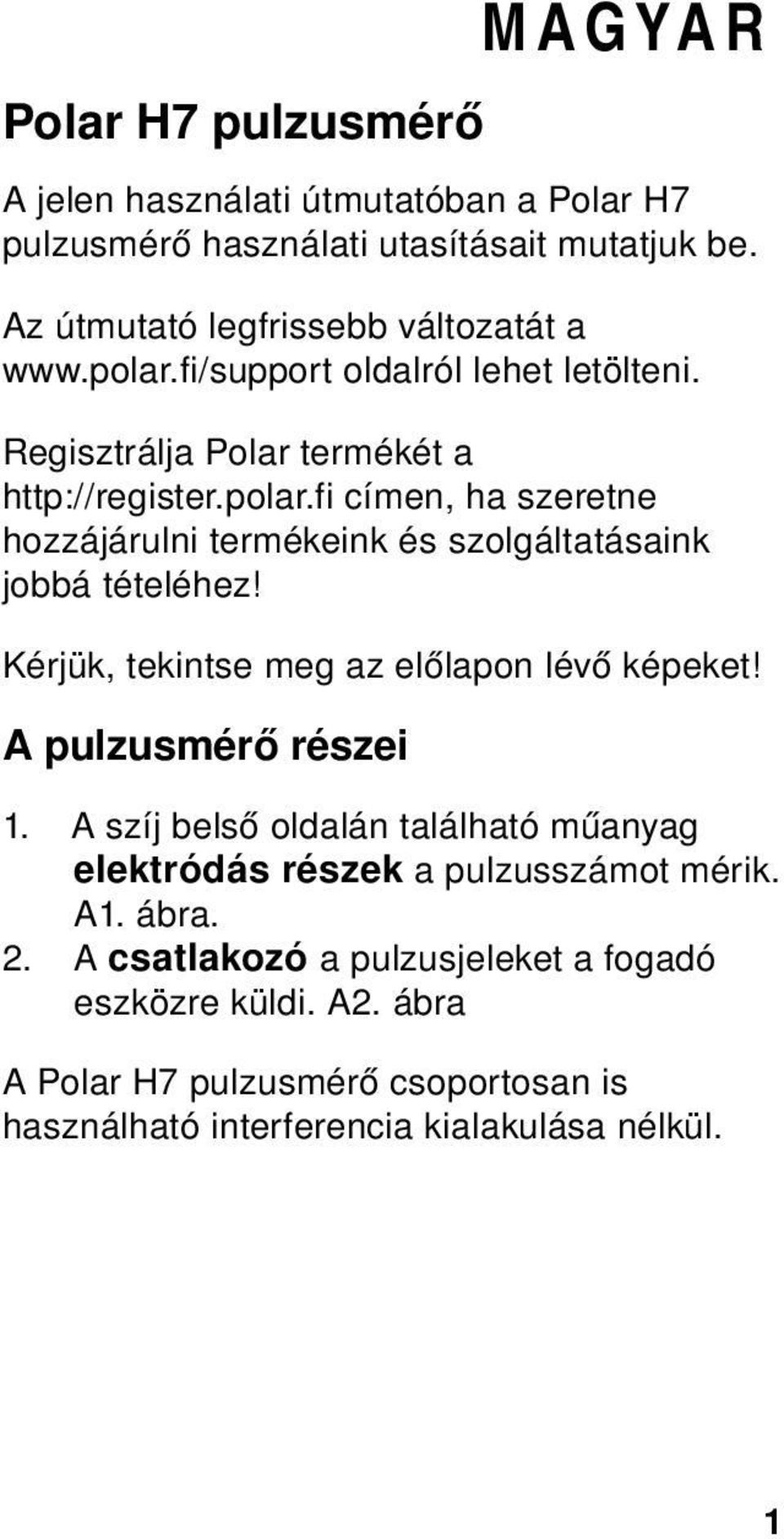 fi címen, ha szeretne hozzájárulni termékeink és szolgáltatásaink jobbá tételéhez! Kérjük, tekintse meg az előlapon lévő képeket! A pulzusmérő részei 1.