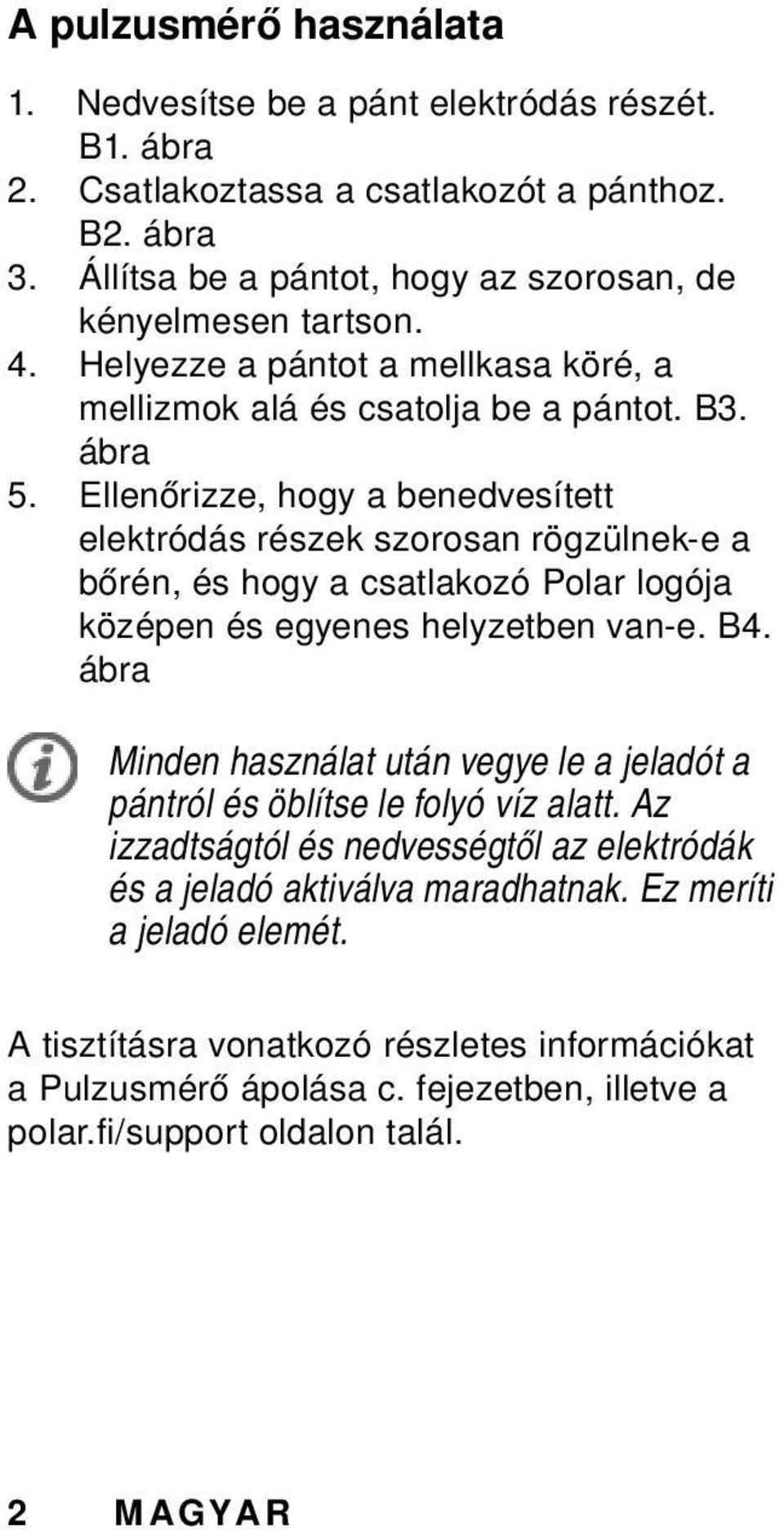 Ellenőrizze, hogy a benedvesített elektródás részek szorosan rögzülnek-e a bőrén, és hogy a csatlakozó Polar logója középen és egyenes helyzetben van-e. B4.