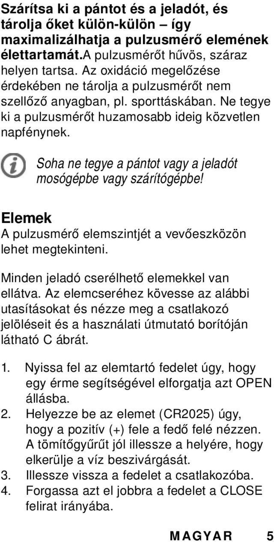 Soha ne tegye a pántot vagy a jeladót mosógépbe vagy szárítógépbe! Elemek A pulzusmérő elemszintjét a vevőeszközön lehet megtekinteni. Minden jeladó cserélhető elemekkel van ellátva.