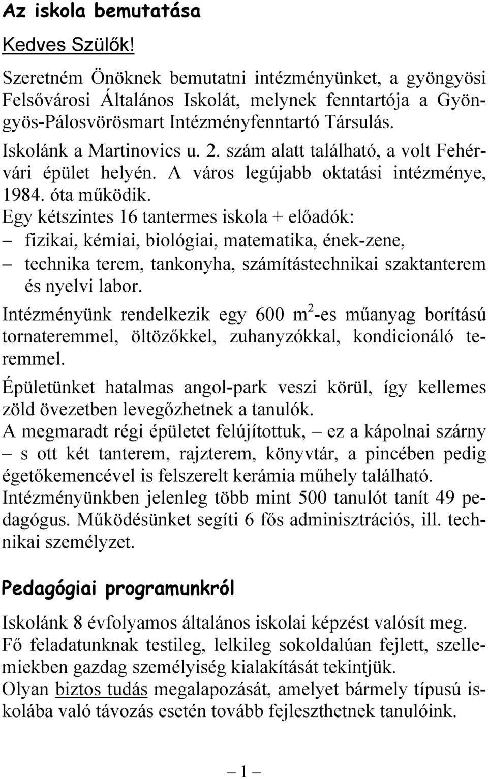 Egy kétszintes 16 tantermes iskola + előadók: fizikai, kémiai, biológiai, matematika, ének-zene, technika terem, tankonyha, számítástechnikai szaktanterem és nyelvi labor.