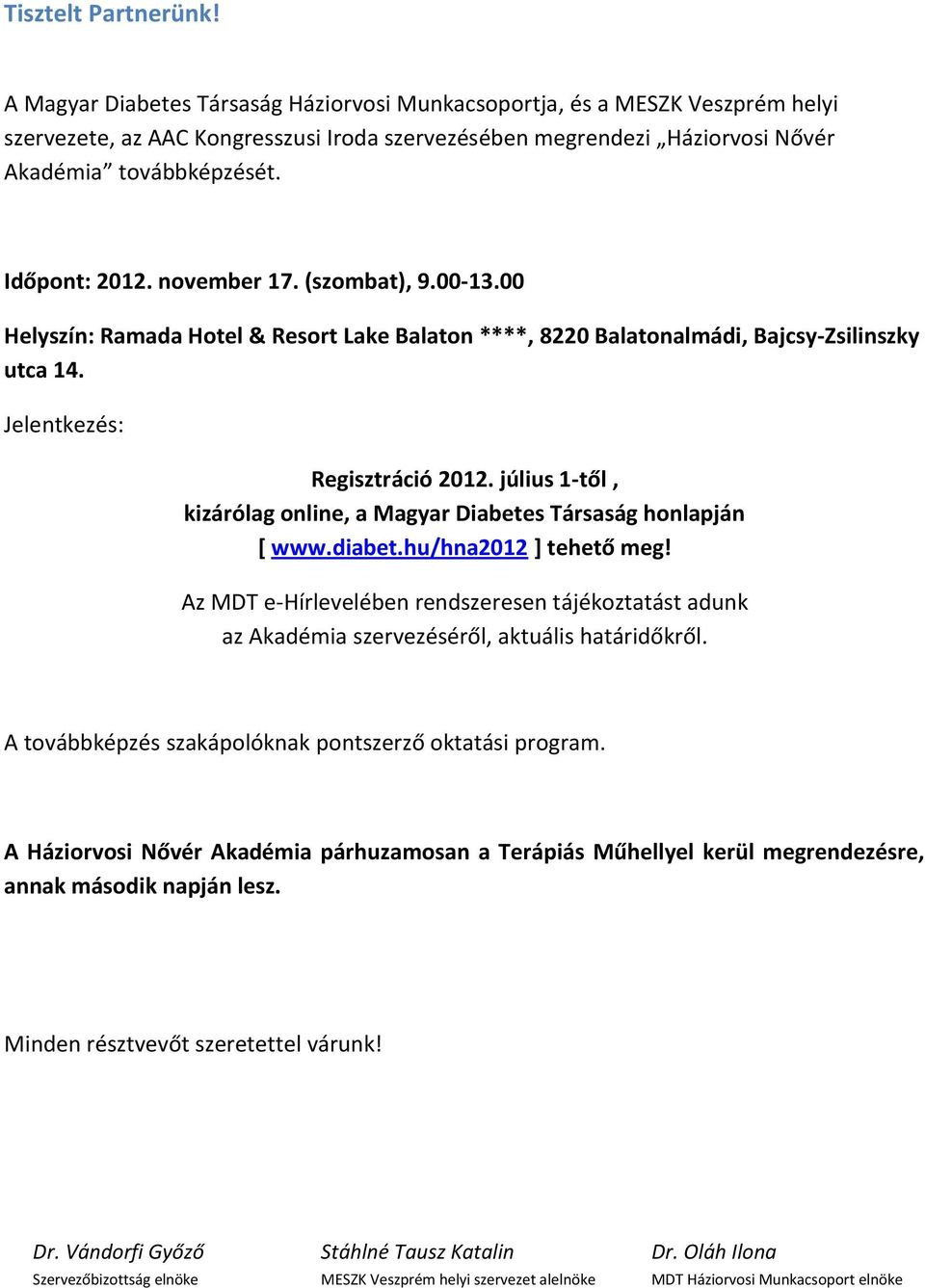 november 17. (szombat), 9.00-13.00 Helyszín: Ramada Hotel & Resort Lake Balaton ****, 8220 Balatonalmádi, Bajcsy-Zsilinszky utca 14. Jelentkezés: Regisztráció 2012.