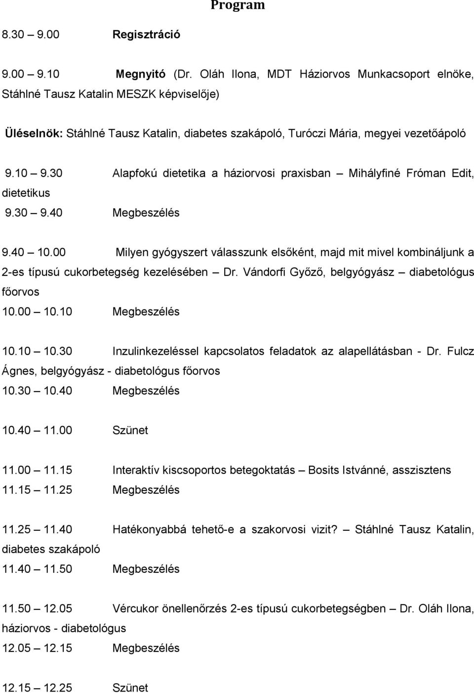 30 Alapfokú dietetika a háziorvosi praxisban Mihályfiné Fróman Edit, dietetikus 9.30 9.40 Megbeszélés 9.40 10.