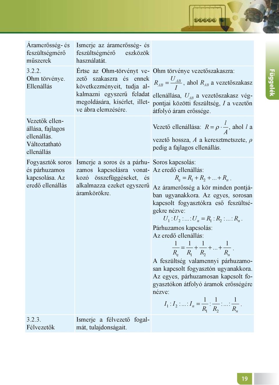 Értse az Ohm-törvényt vezető szakaszra és ennek U Ohm törvénye vezetőszakaszra: AB R következményeit, tudja alkalmazni egyszerű feladat ellenállása, U AB AB =, ahol R AB a vezetőszakasz I a