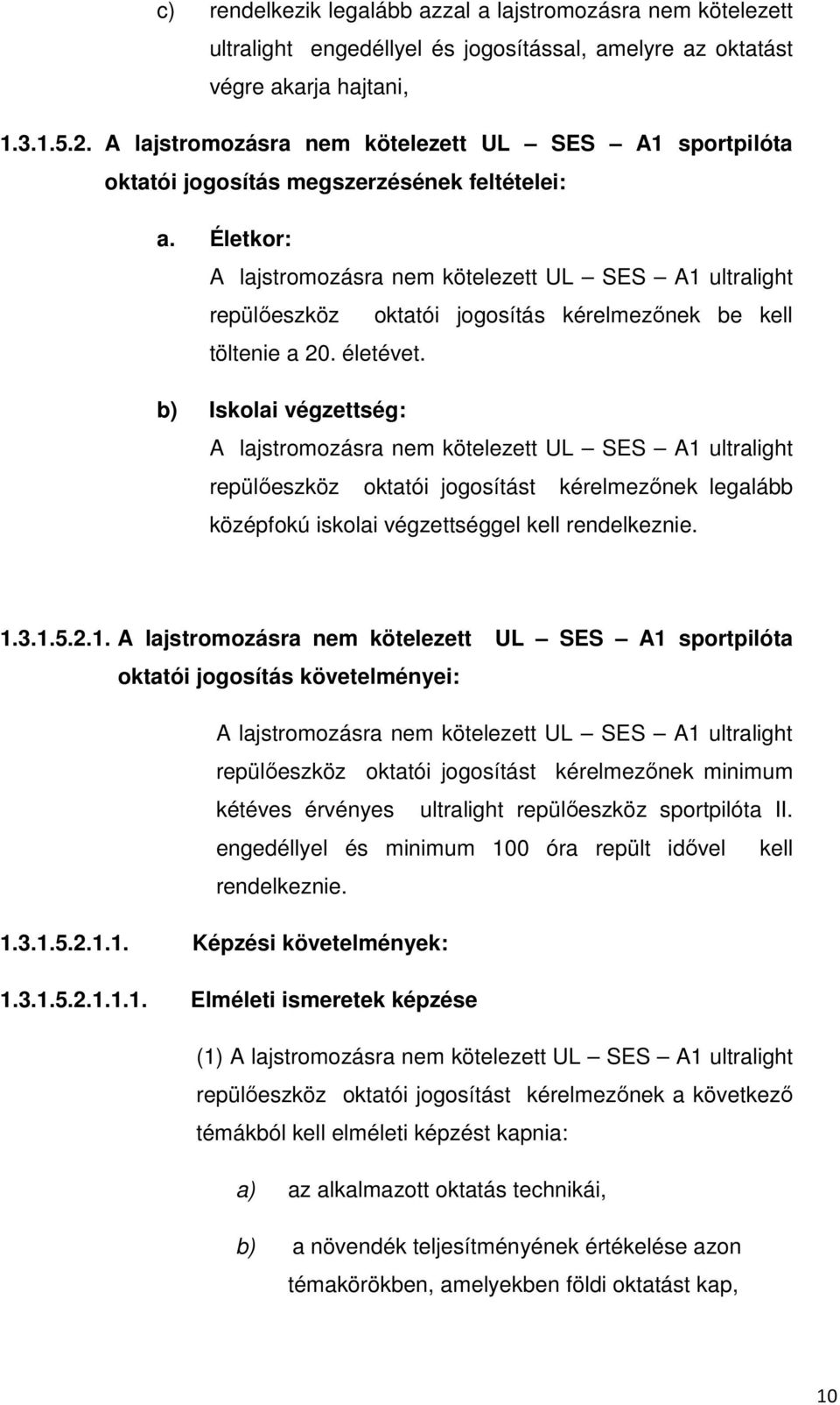 Életkor: A lajstromozásra nem kötelezett UL SES A1 ultralight repülőeszköz oktatói jogosítás kérelmezőnek be kell töltenie a 20. életévet.