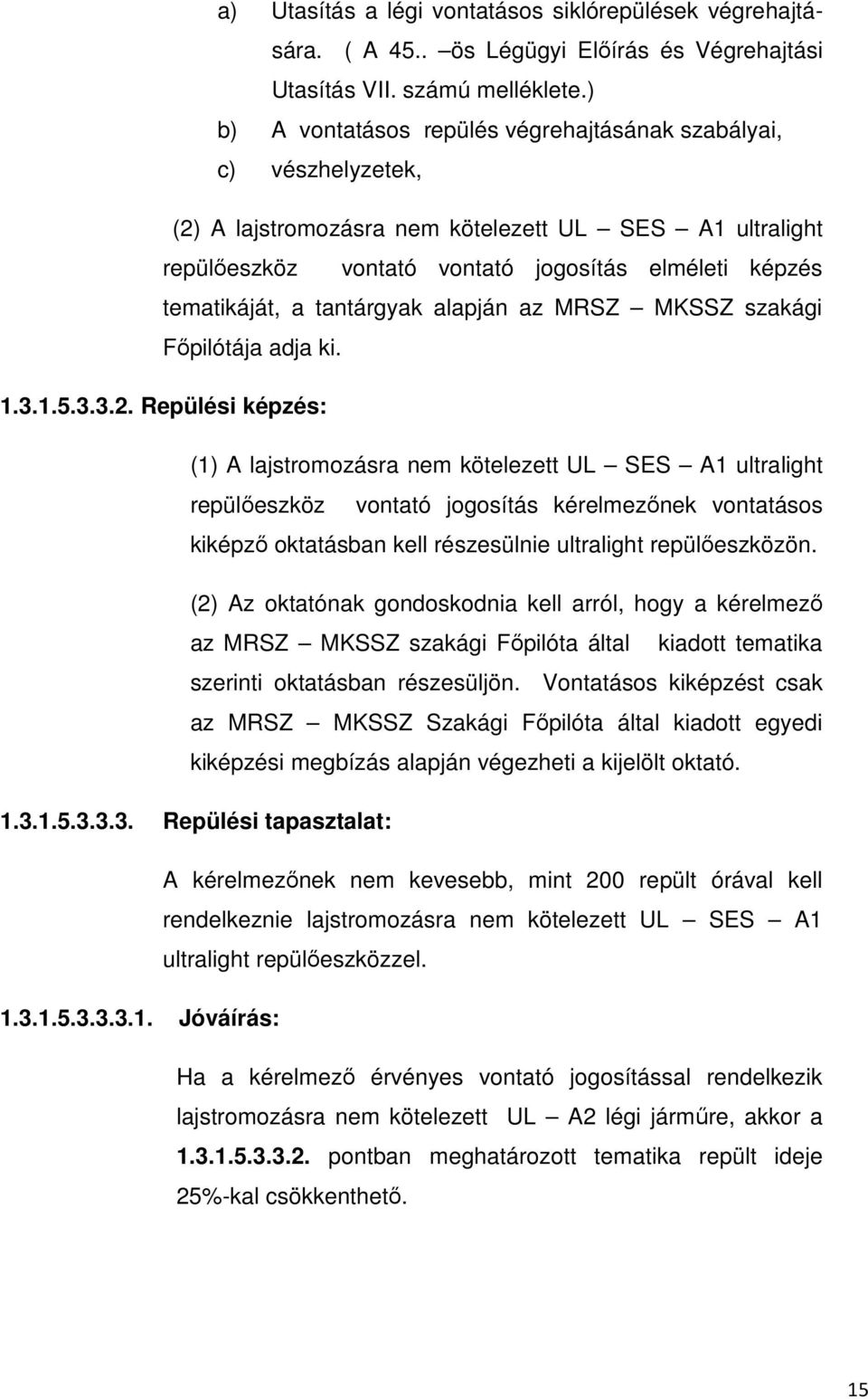 tantárgyak alapján az MRSZ MKSSZ szakági Főpilótája adja ki. 1.3.1.5.3.3.2.