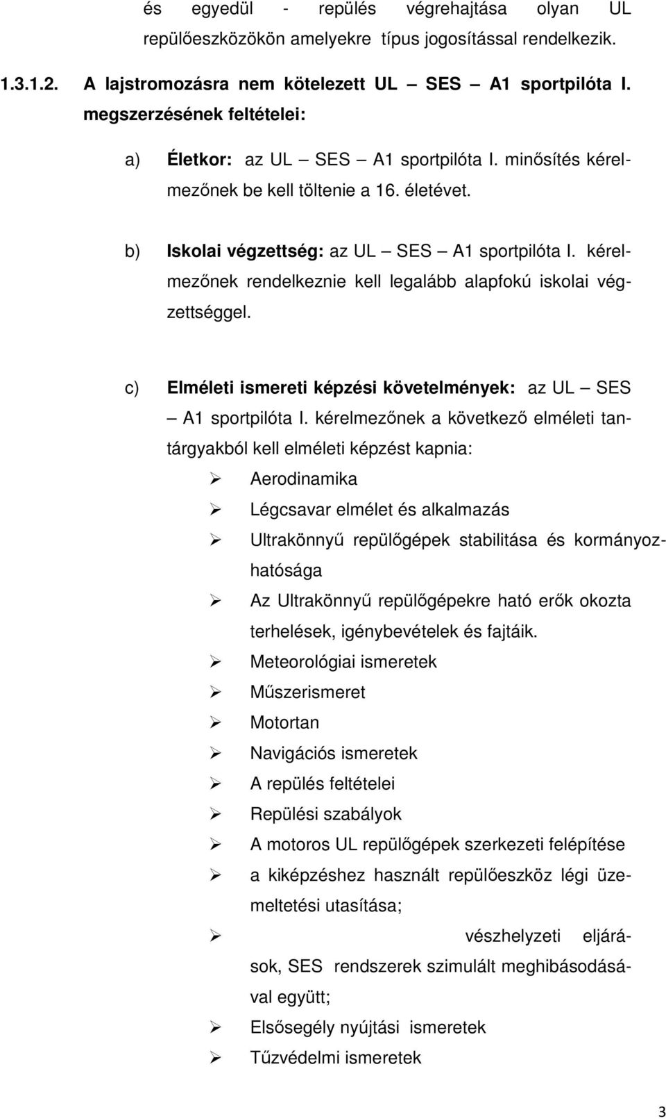 kérelmezőnek rendelkeznie kell legalább alapfokú iskolai végzettséggel. c) Elméleti ismereti képzési követelmények: az UL SES A1 sportpilóta I.