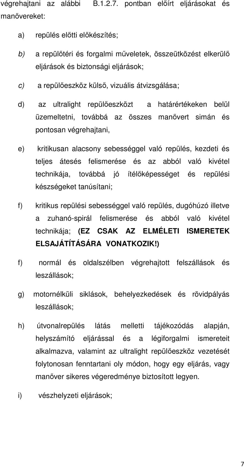 átvizsgálása; d) az ultralight repülőeszközt a határértékeken belül üzemeltetni, továbbá az összes manővert simán és pontosan végrehajtani, e) kritikusan alacsony sebességgel való repülés, kezdeti és