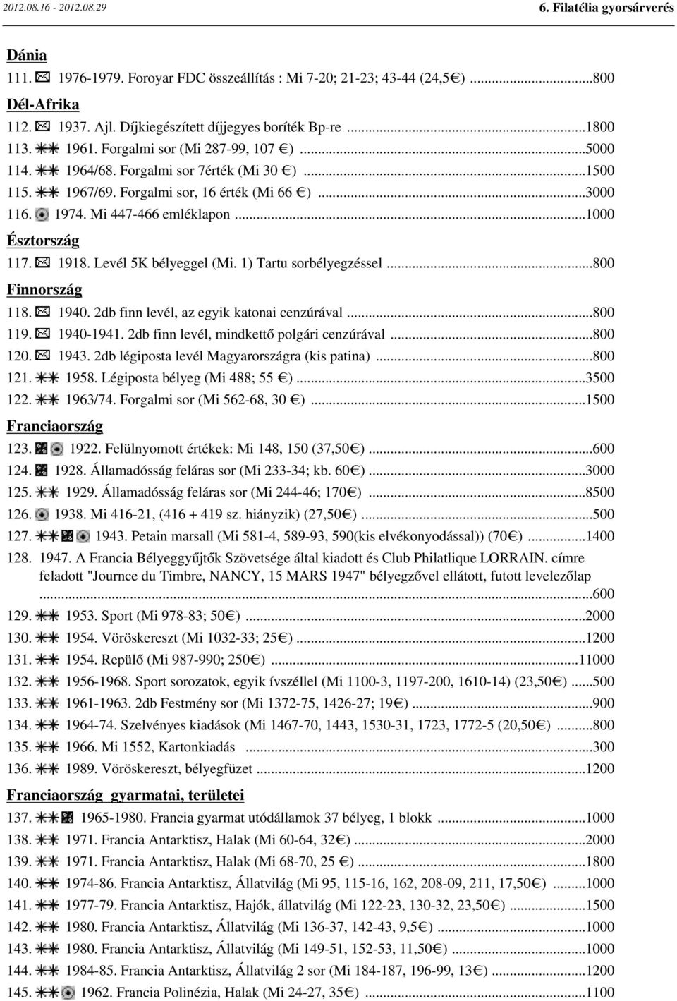 1918. Levél 5K bélyeggel (Mi. 1) Tartu sorbélyegzéssel...800 Finnország 118. 1940. 2db finn levél, az egyik katonai cenzúrával...800 119. 1940-1941. 2db finn levél, mindkettő polgári cenzúrával.