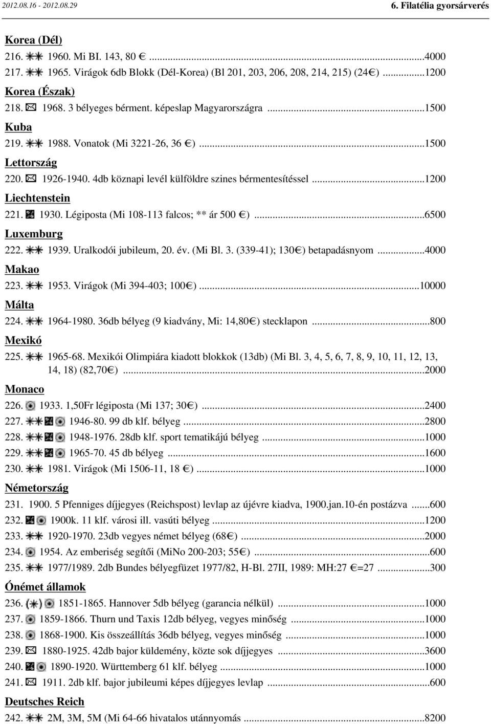 Légiposta (Mi 108-113 falcos; ** ár 500 )...6500 Luxemburg 222. 1939. Uralkodói jubileum, 20. év. (Mi Bl. 3. (339-41); 130 ) betapadásnyom...4000 Makao 223. 1953. Virágok (Mi 394-403; 100 ).