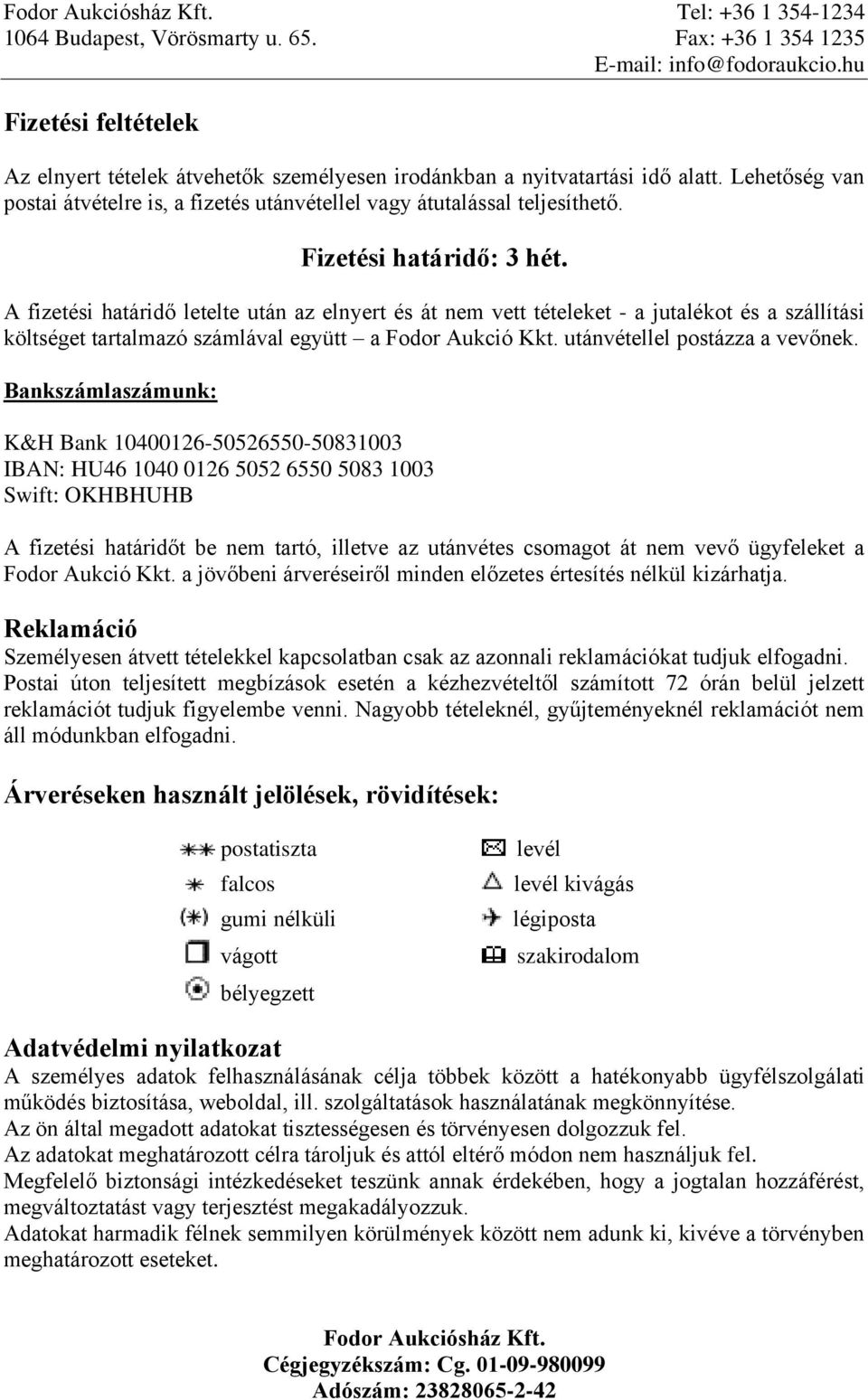 Fizetési határidő: 3 hét. A fizetési határidő letelte után az elnyert és át nem vett tételeket - a jutalékot és a szállítási költséget tartalmazó számlával együtt a Fodor Aukció Kkt.