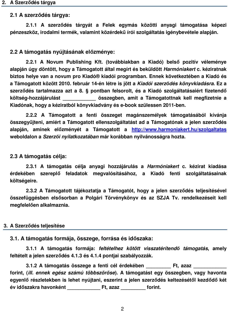 kéziratnak biztos helye van a novum pro Kiadó kiadói programban. Ennek következtében a Kiadó és a Támogatott között 2010. február 14-én létre is jött a Kiadói szerződés könyvkiadásra.